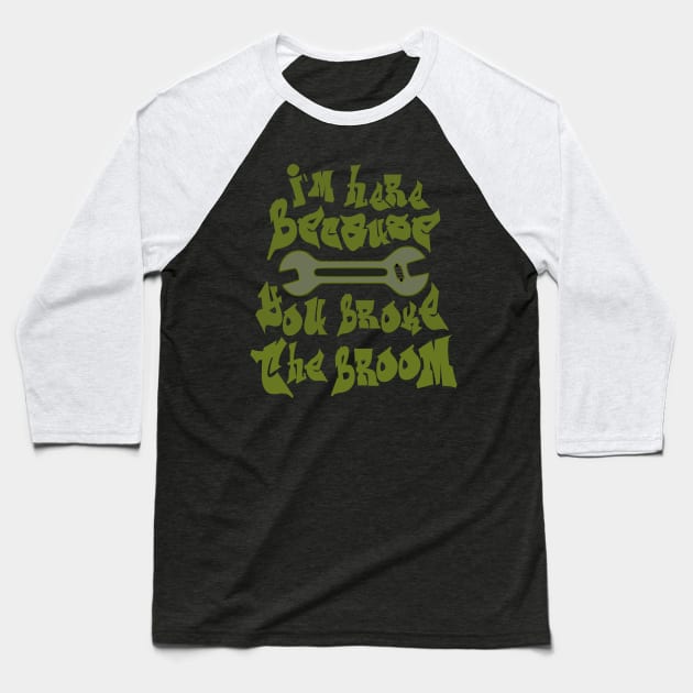 I`m here because you broke the broom Baseball T-Shirt by FlyingWhale369